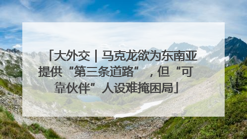 大外交｜马克龙欲为东南亚提供“第三条道路”，但“可靠伙伴”人设难掩困局