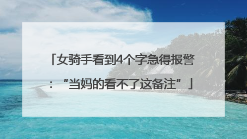 女骑手看到4个字急得报警：“当妈的看不了这备注”