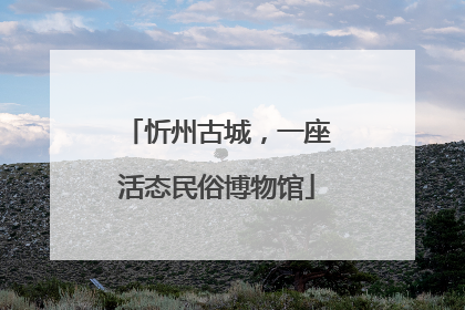 忻州古城，一座活态民俗博物馆
