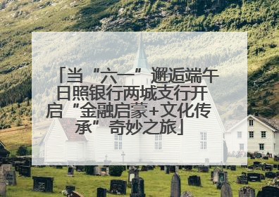 当“六一”邂逅端午 日照银行两城支行开启“金融启蒙+文化传承”奇妙之旅