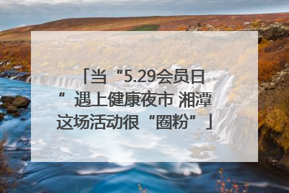 当“5.29会员日”遇上健康夜市 湘潭这场活动很“圈粉”