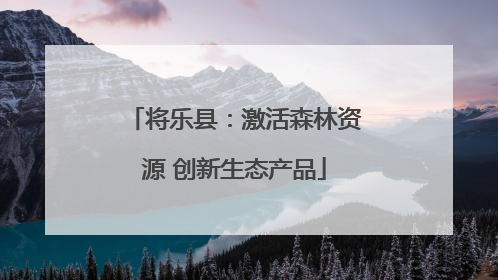将乐县：激活森林资源 创新生态产品