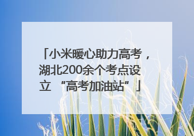 小米暖心助力高考，湖北200余个考点设立 “高考加油站”