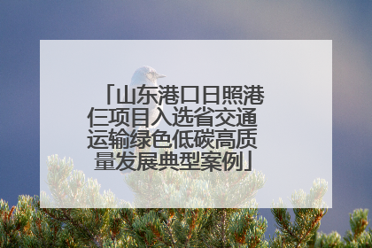 山东港口日照港仨项目入选省交通运输绿色低碳高质量发展典型案例