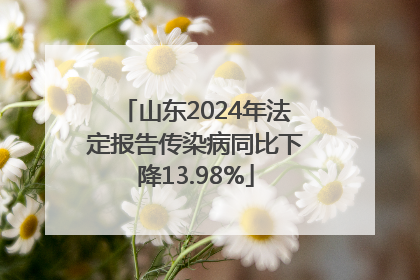 山东2024年法定报告传染病同比下降13.98%
