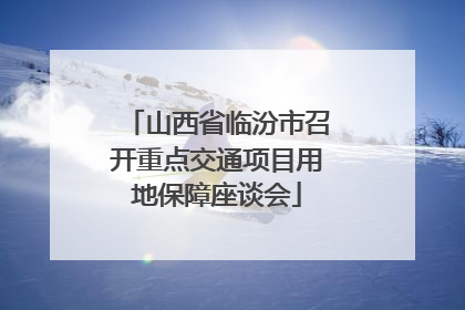 山西省临汾市召开重点交通项目用地保障座谈会