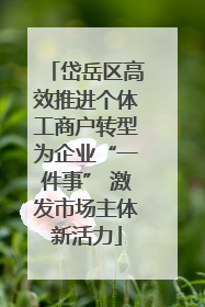 岱岳区高效推进个体工商户转型为企业“一件事” 激发市场主体新活力