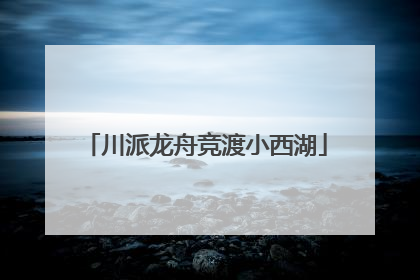 川派龙舟竞渡小西湖