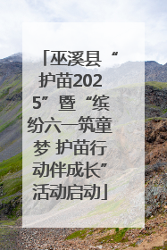 巫溪县“护苗2025”暨“缤纷六一筑童梦 护苗行动伴成长”活动启动