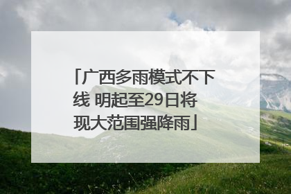 广西多雨模式不下线 明起至29日将现大范围强降雨