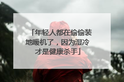 年轻人都在偷偷装地暖机了，因为湿冷才是健康杀手