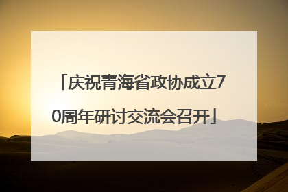 庆祝青海省政协成立70周年研讨交流会召开