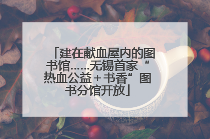 建在献血屋内的图书馆……无锡首家“热血公益＋书香”图书分馆开放