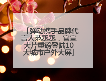 弹动携手品牌代言人范丞丞，官宣大片重磅登陆10大城市户外大屏