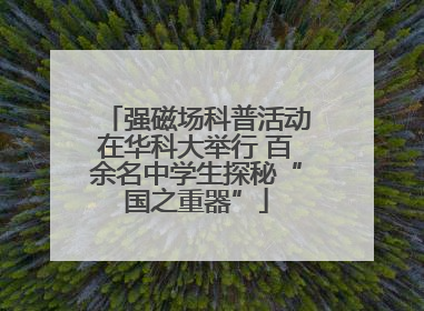 强磁场科普活动在华科大举行 百余名中学生探秘“国之重器”