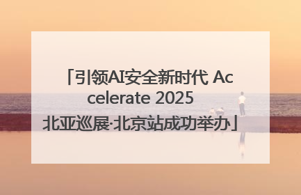 引领AI安全新时代 Accelerate 2025北亚巡展·北京站成功举办