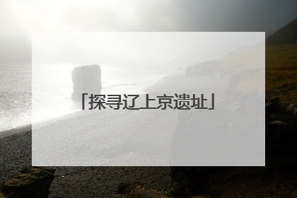探寻辽上京遗址