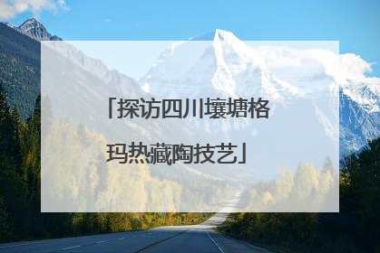 探访四川壤塘格玛热藏陶技艺
