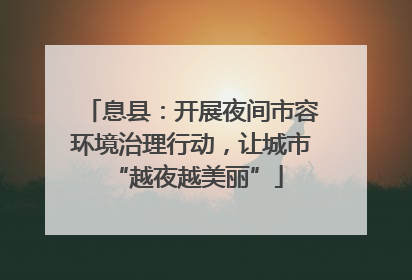 息县：开展夜间市容环境治理行动，让城市 “越夜越美丽”