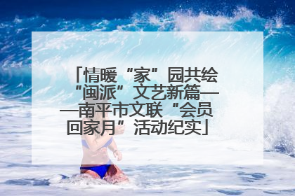 情暖“家”园共绘“闽派”文艺新篇——南平市文联“会员回家月”活动纪实