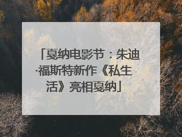 戛纳电影节：朱迪·福斯特新作《私生活》亮相戛纳
