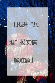 扎进“兵堆”摸实情解难题