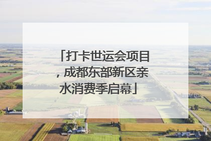 打卡世运会项目，成都东部新区亲水消费季启幕