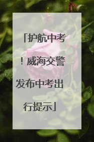 护航中考！威海交警发布中考出行提示