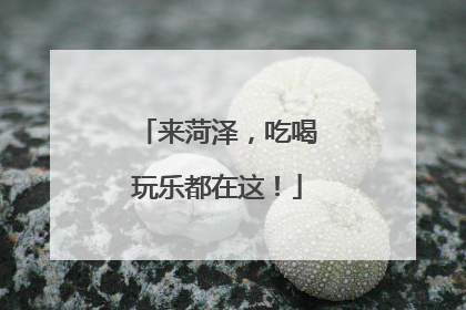 来菏泽，吃喝玩乐都在这！