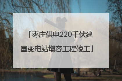 枣庄供电220千伏建国变电站增容工程竣工