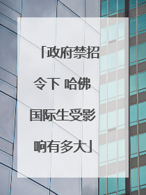政府禁招令下 哈佛国际生受影响有多大