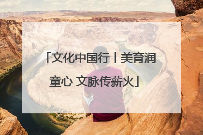 文化中国行丨美育润童心 文脉传薪火