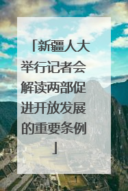 新疆人大举行记者会解读两部促进开放发展的重要条例