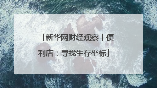 新华网财经观察丨便利店：寻找生存坐标