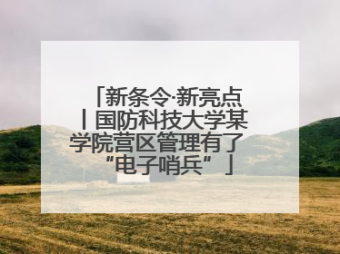 新条令·新亮点丨国防科技大学某学院营区管理有了“电子哨兵”