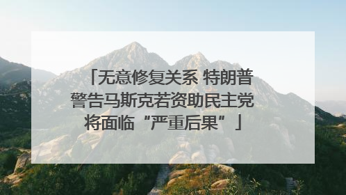 无意修复关系 特朗普警告马斯克若资助民主党将面临“严重后果”
