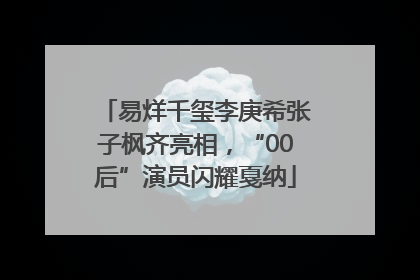 易烊千玺李庚希张子枫齐亮相，“00后”演员闪耀戛纳