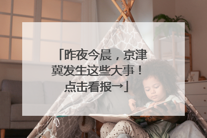 昨夜今晨，京津冀发生这些大事！点击看报→
