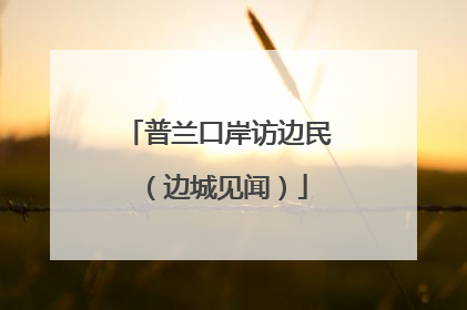 普兰口岸访边民（边城见闻）