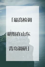 最高检调研组在山东青岛调研