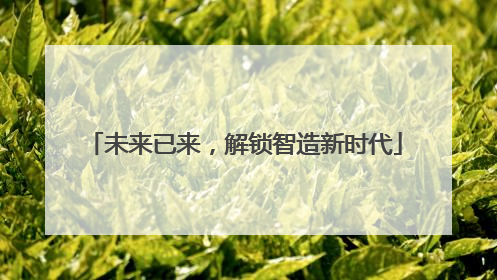 未来已来，解锁智造新时代