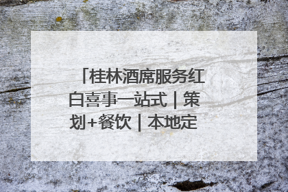 桂林酒席服务红白喜事一站式｜策划+餐饮｜本地定制桂林本地团队