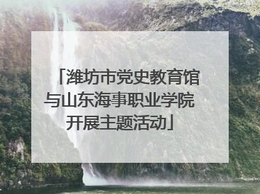 潍坊市党史教育馆与山东海事职业学院开展主题活动
