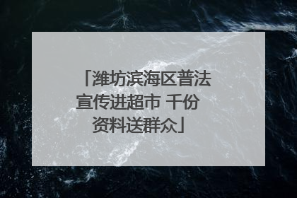 潍坊滨海区普法宣传进超市 千份资料送群众