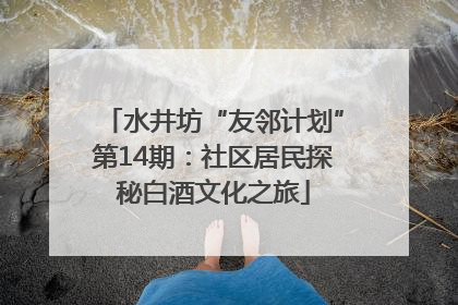 水井坊“友邻计划”第14期：社区居民探秘白酒文化之旅