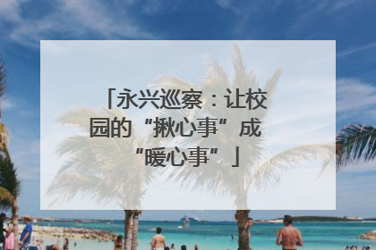 永兴巡察：让校园的“揪心事”成“暖心事”