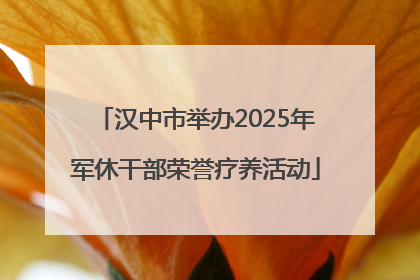 汉中市举办2025年军休干部荣誉疗养活动