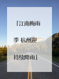 江南梅雨季 杭州迎持续降雨
