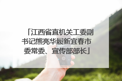 江西省直机关工委副书记熊亮华履新宜春市委常委、宣传部部长