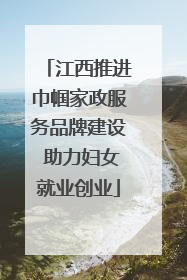 江西推进巾帼家政服务品牌建设 助力妇女就业创业